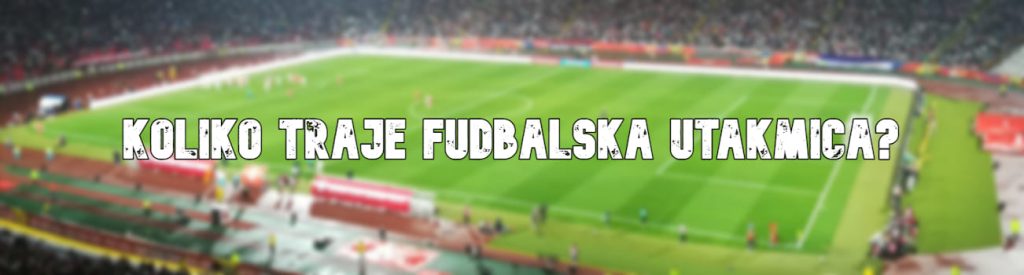 koliko traje fudbalska utakmica