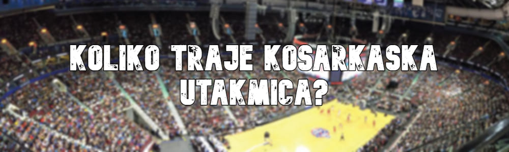 koliko traje kosarkaska utakmica